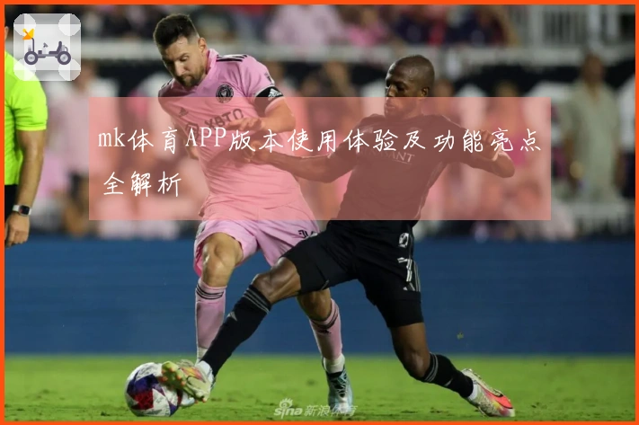mk体育APP版本使用体验及功能亮点全解析